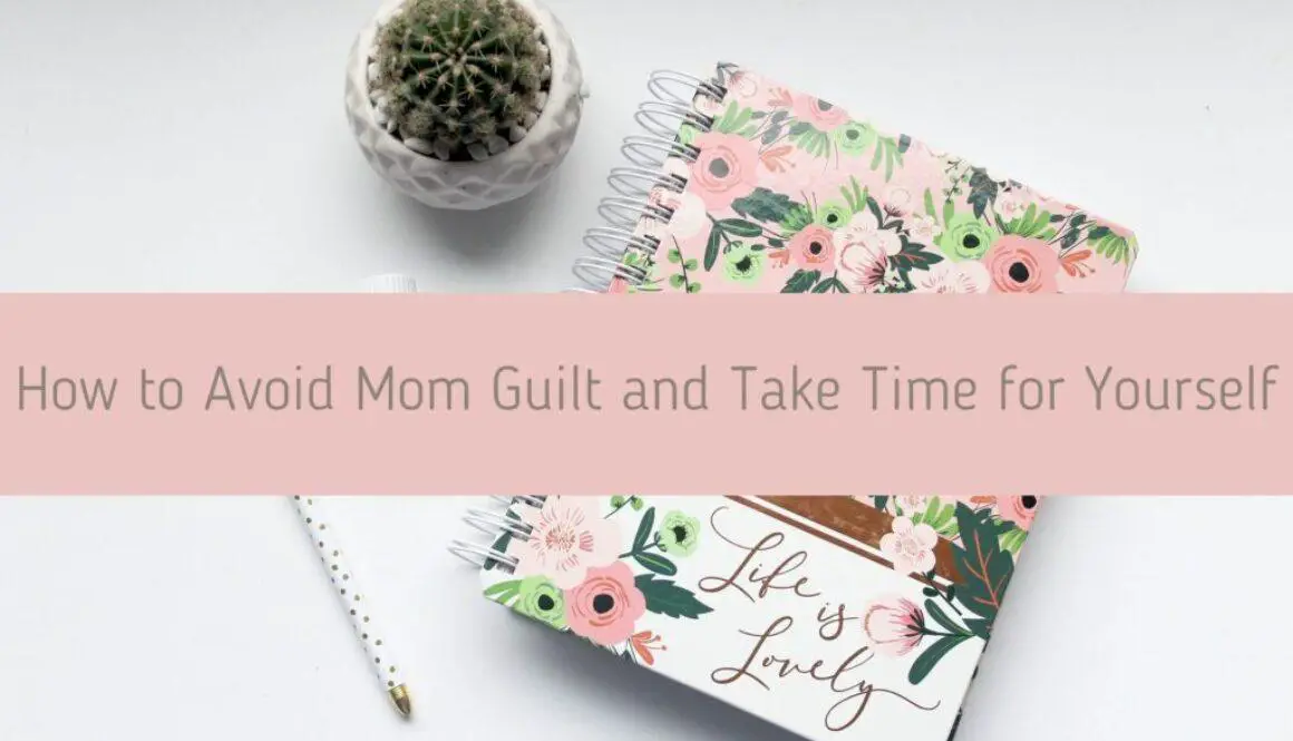 How to Avoid Mom Guilt and Take Time for Yourself