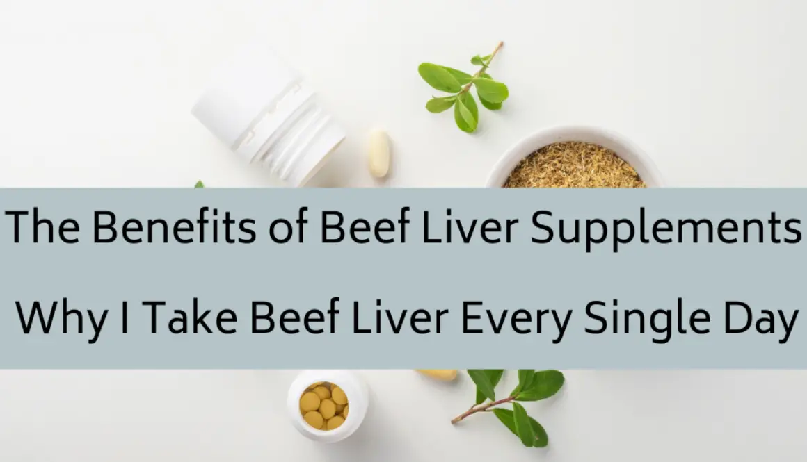 Why I take Beef Liver everyday