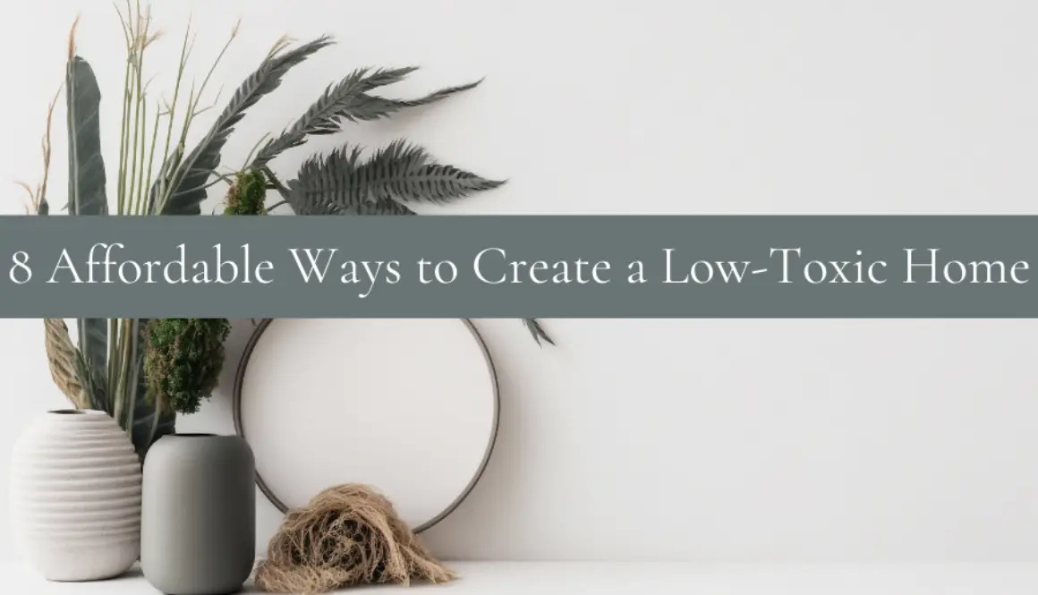 8 Affordable Ways to Create a Low Toxic Home