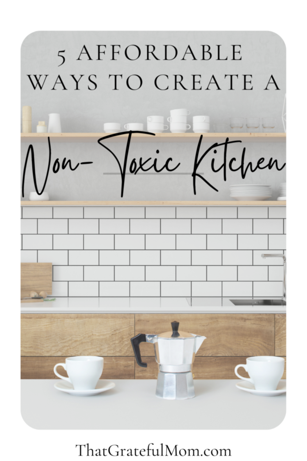 affordable and simple ways to create a non-toxic kitchen