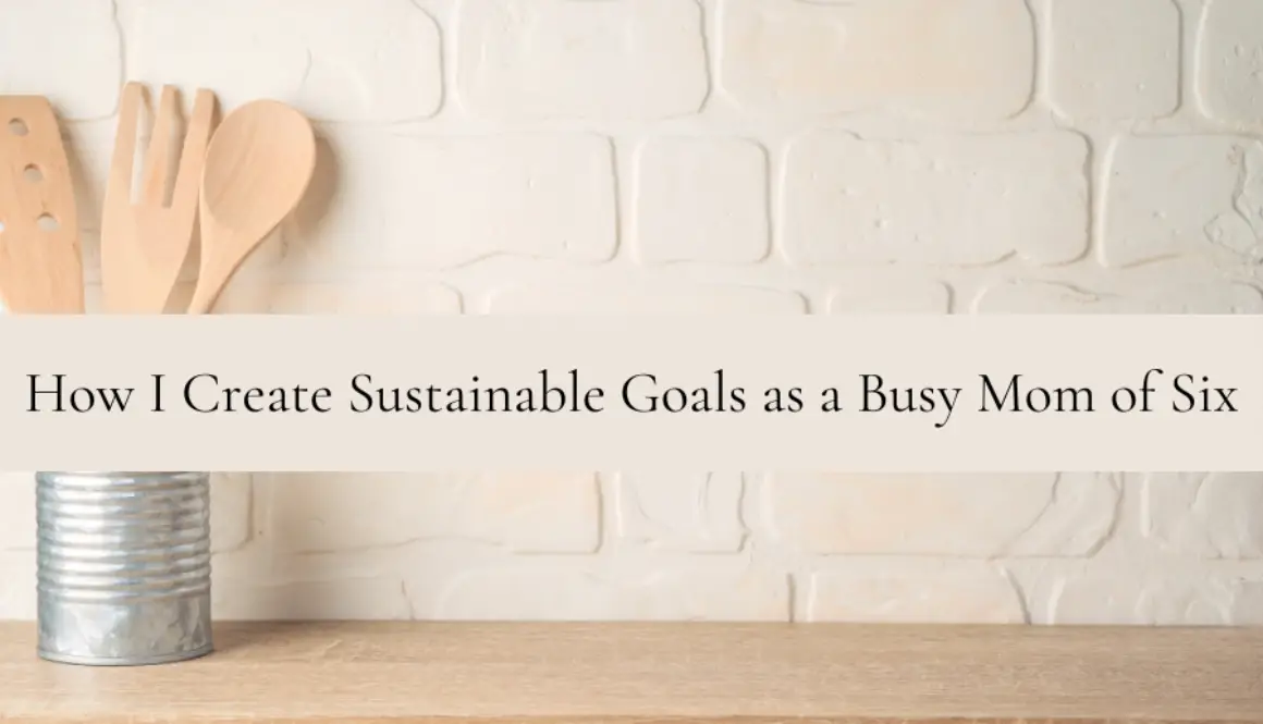 How-I-Create-Sustainable-Goals-as-a-Busy-Mom-of-Six