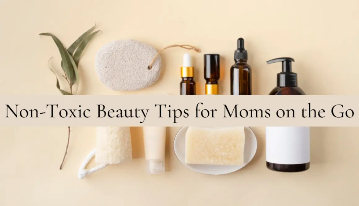 Non-Toxic-Beauty-Tips-for-Moms-on-the-Go