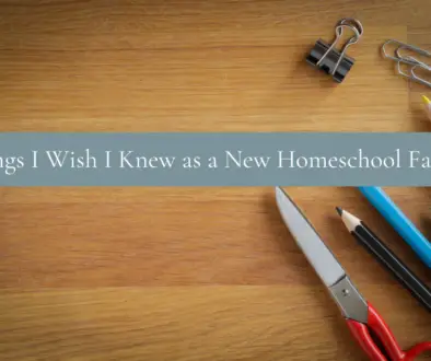 Things-I-Wish-I-Knew-as-a-New-Homeschool-Family