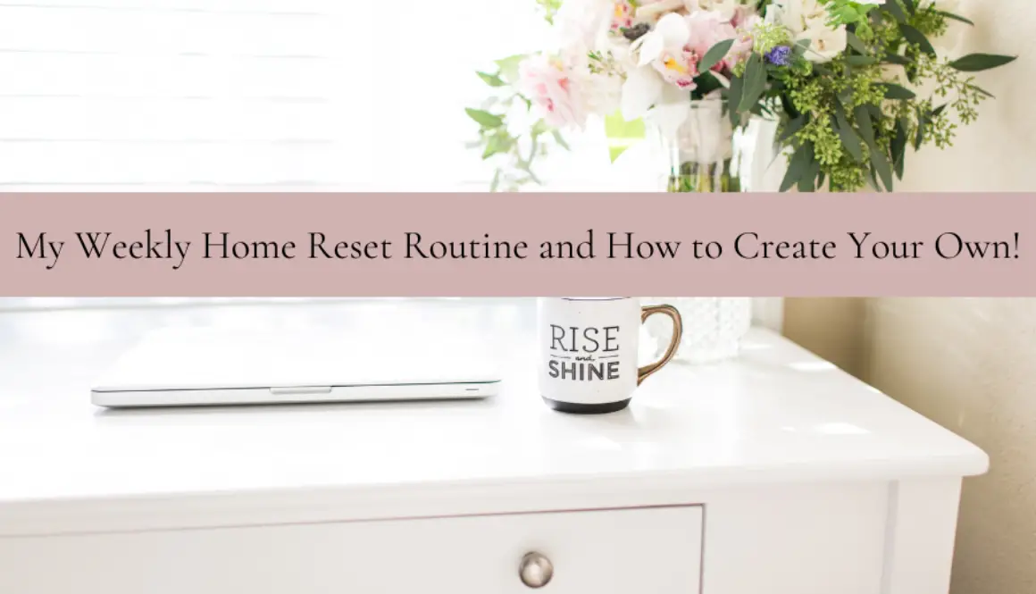 My Weekly Home Reset Routine and How to Create Your Own!