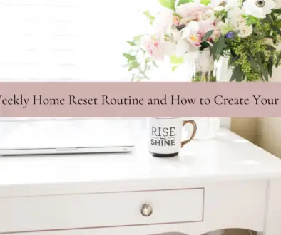 My Weekly Home Reset Routine and How to Create Your Own!